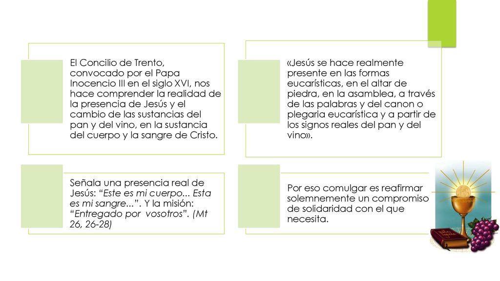 El Concilio de Trento, convocado por el Papa Inocencio III en el siglo XVI, nos hace comprender la realidad de la presencia de Jesús y el cambio de las sustancias del pan y del vino, en la sustancia del cuerpo y la sangre de Cristo.