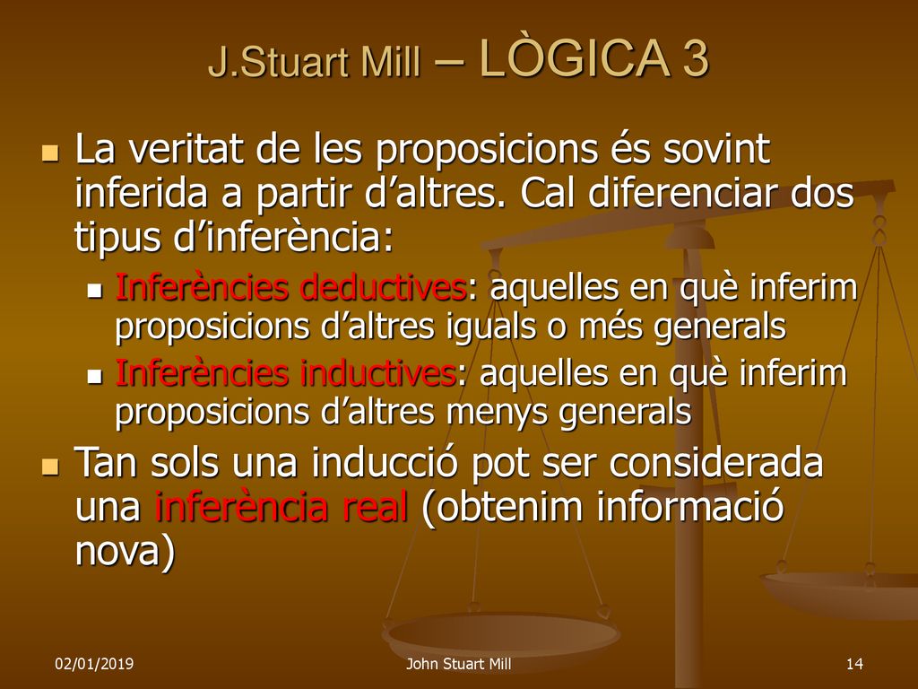 J.Stuart Mill – LÒGICA 3 La veritat de les proposicions és sovint inferida a partir d’altres. Cal diferenciar dos tipus d’inferència: