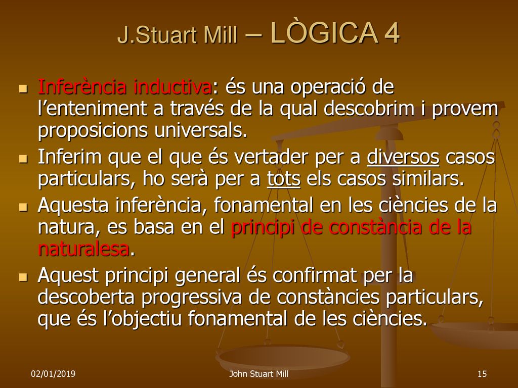 J.Stuart Mill – LÒGICA 4 Inferència inductiva: és una operació de l’enteniment a través de la qual descobrim i provem proposicions universals.