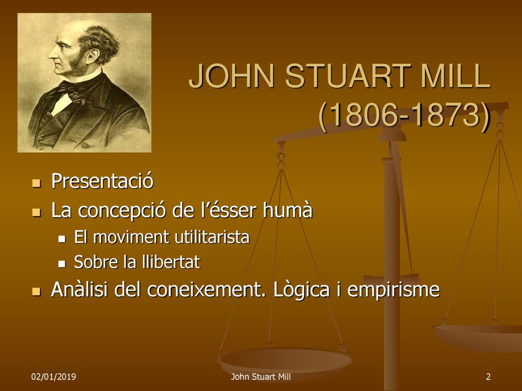 JOHN STUART MILL ( ) Presentació La concepció de l’ésser humà