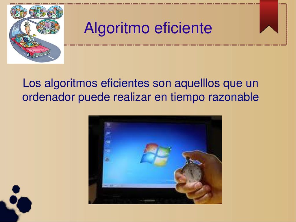 Algoritmo eficiente Los algoritmos eficientes son aquelllos que un ordenador puede realizar en tiempo razonable.