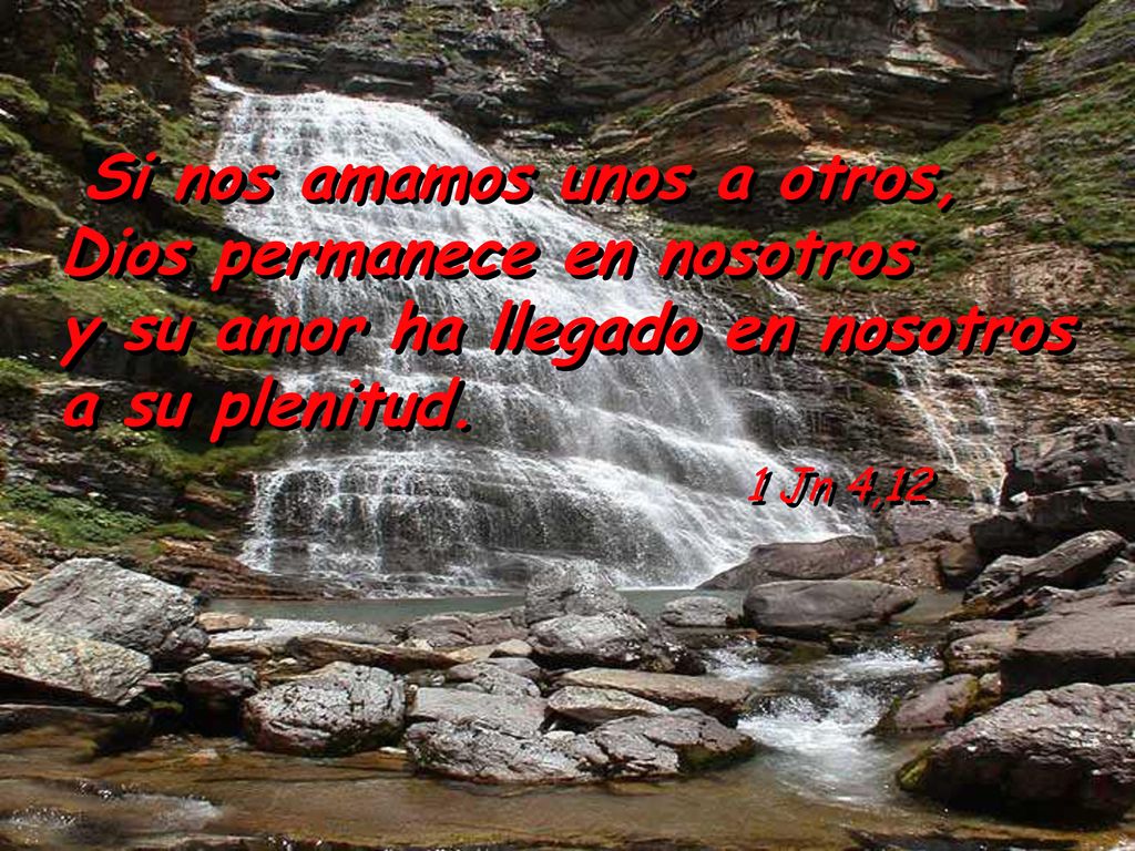 y su amor ha llegado en nosotros a su plenitud. 1 Jn 4,12