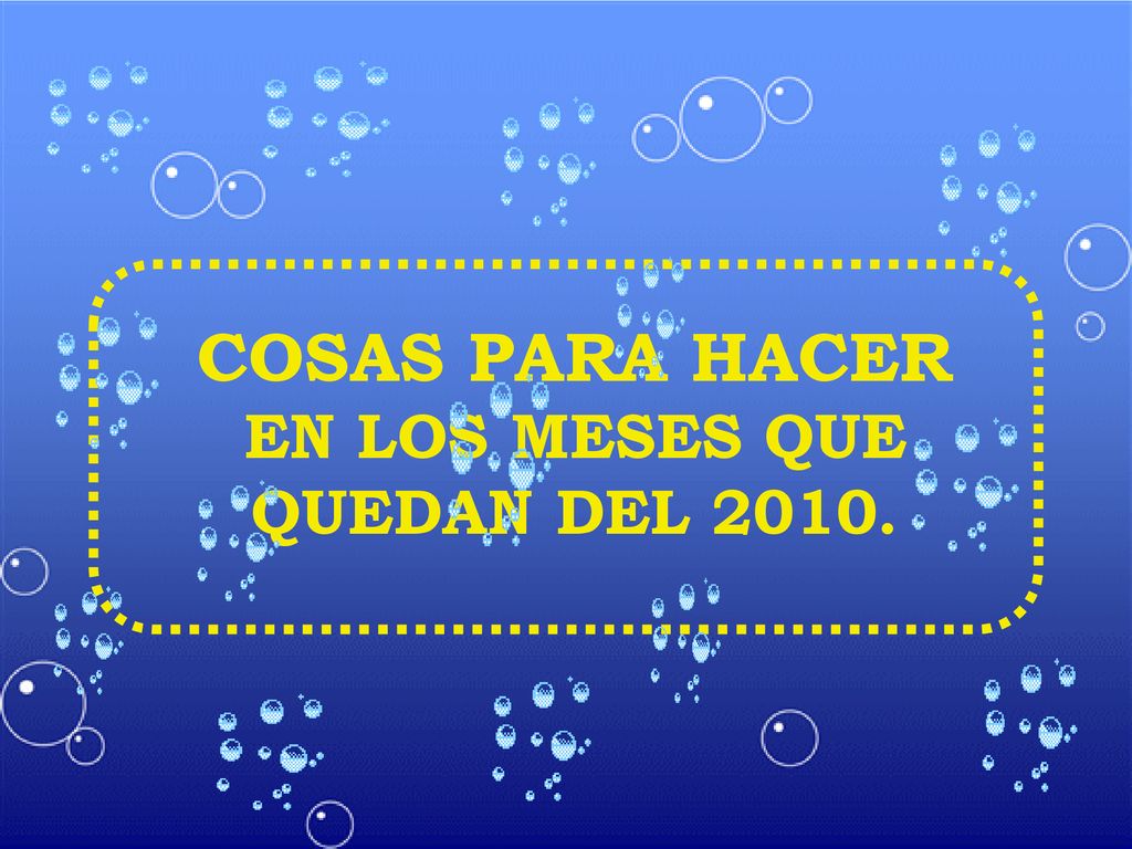 COSAS PARA HACER EN LOS MESES QUE QUEDAN DEL 2010.