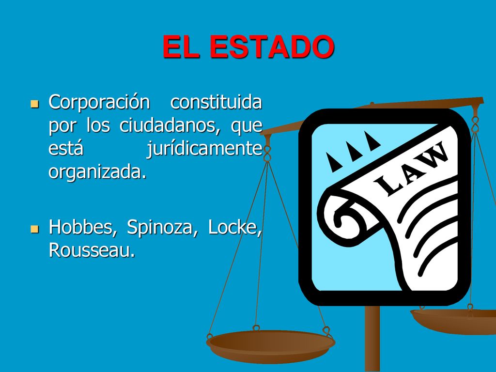 EL ESTADO Corporación constituida por los ciudadanos, que está jurídicamente organizada.