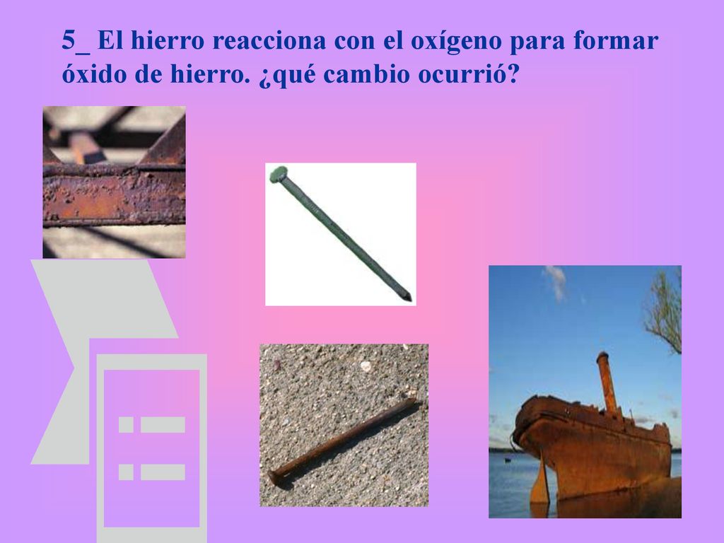 5_ El hierro reacciona con el oxígeno para formar óxido de hierro