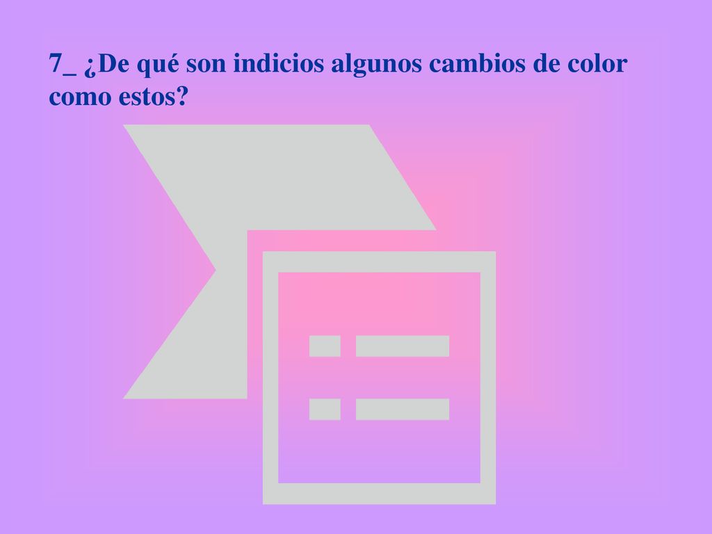 7_ ¿De qué son indicios algunos cambios de color como estos