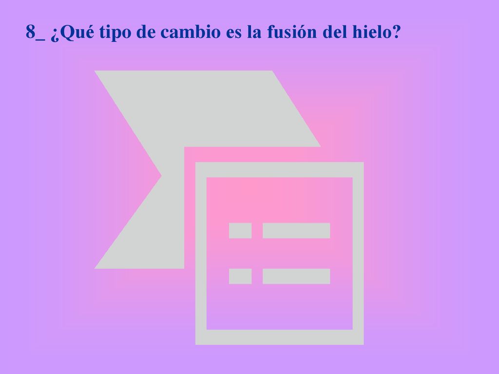 8_ ¿Qué tipo de cambio es la fusión del hielo