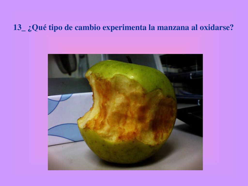 13_ ¿Qué tipo de cambio experimenta la manzana al oxidarse