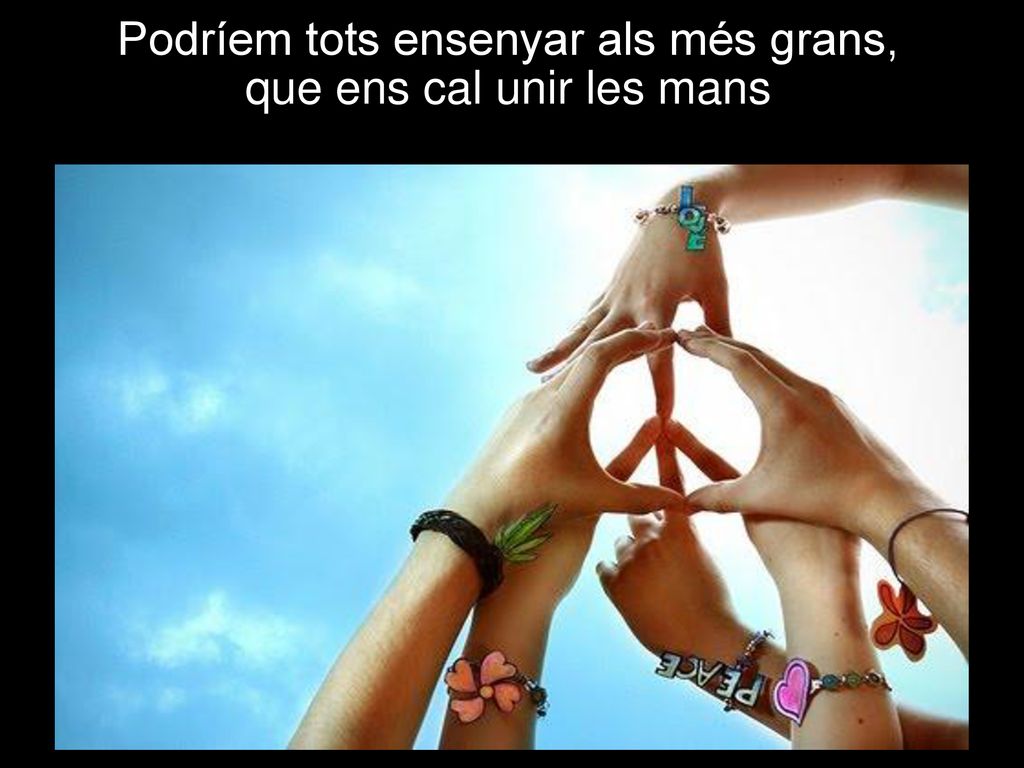 Podríem tots ensenyar als més grans, que ens cal unir les mans