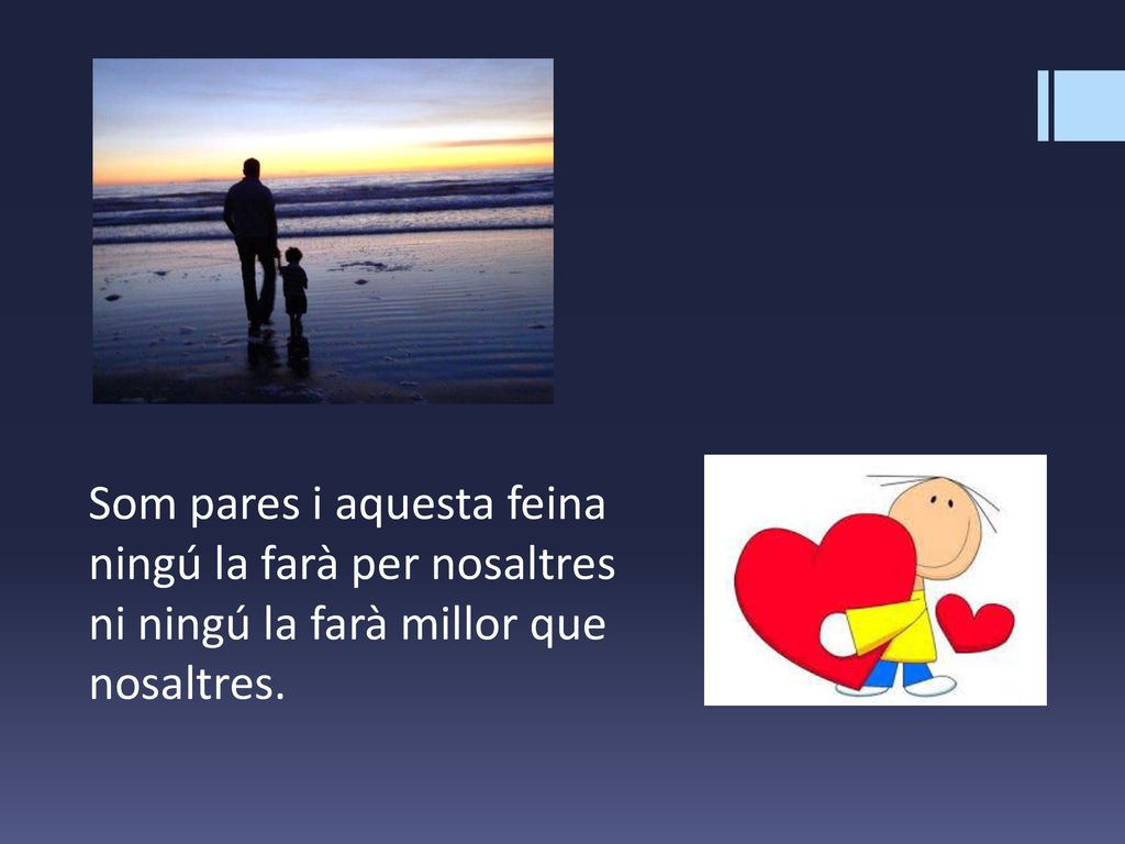 Som pares i aquesta feina ningú la farà per nosaltres ni ningú la farà millor que nosaltres.