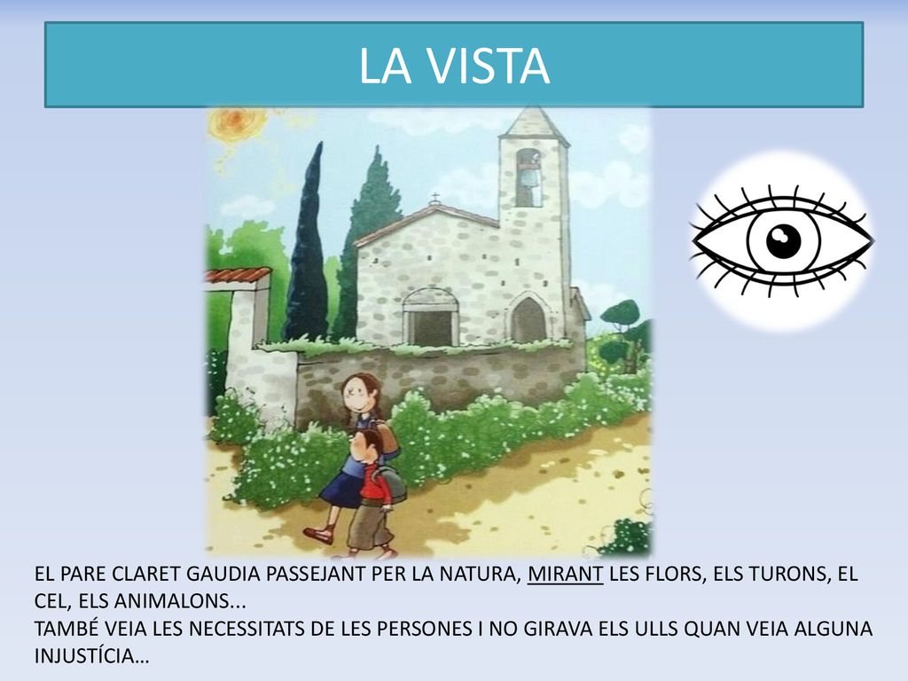 LA VISTA El Pare Claret GAUDIA passejant per la natura, MIRANT les flors, els turons, el cel, els animalonS...