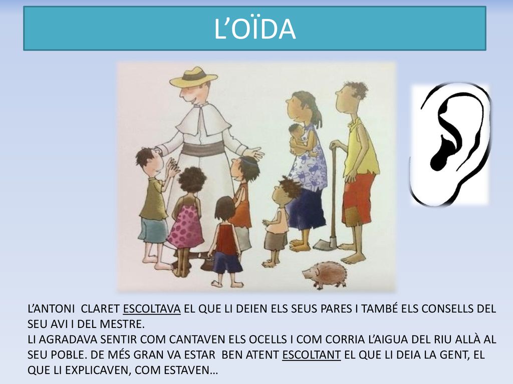 L’OÏDA L’Antoni Claret ESCOLTAVA el que li deien els seus pares i també els consells del seu avi i del mestre.