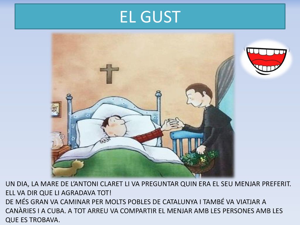 EL GUST Un dia, la mare de l’Antoni Claret li va preguntar quin era el seu menjar preferit. Ell va DIR que li agradava tot!