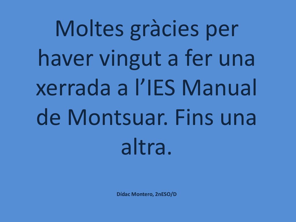 Moltes gràcies per haver vingut a fer una xerrada a l’IES Manual de Montsuar.
