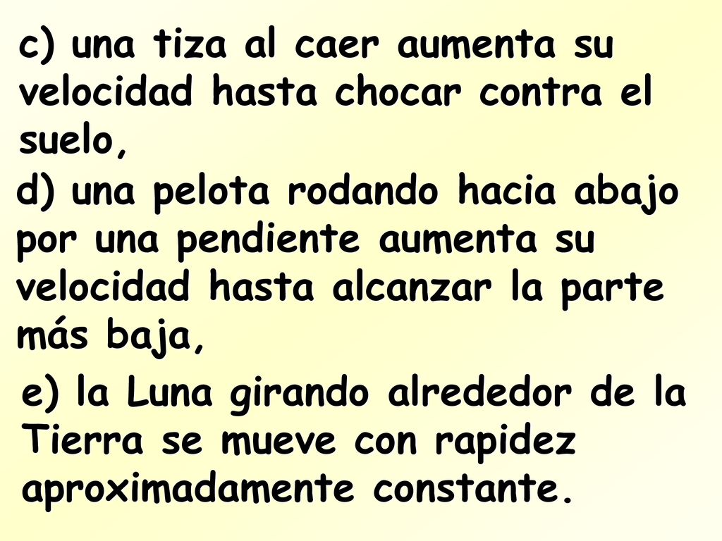 c) una tiza al caer aumenta su velocidad hasta chocar contra el suelo,