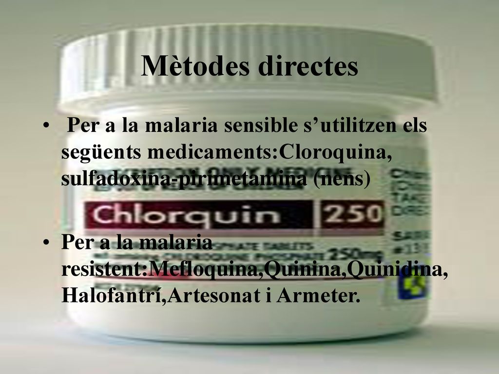 Mètodes directes Per a la malaria sensible s’utilitzen els següents medicaments:Cloroquina, sulfadoxina-pirimetamina (nens)
