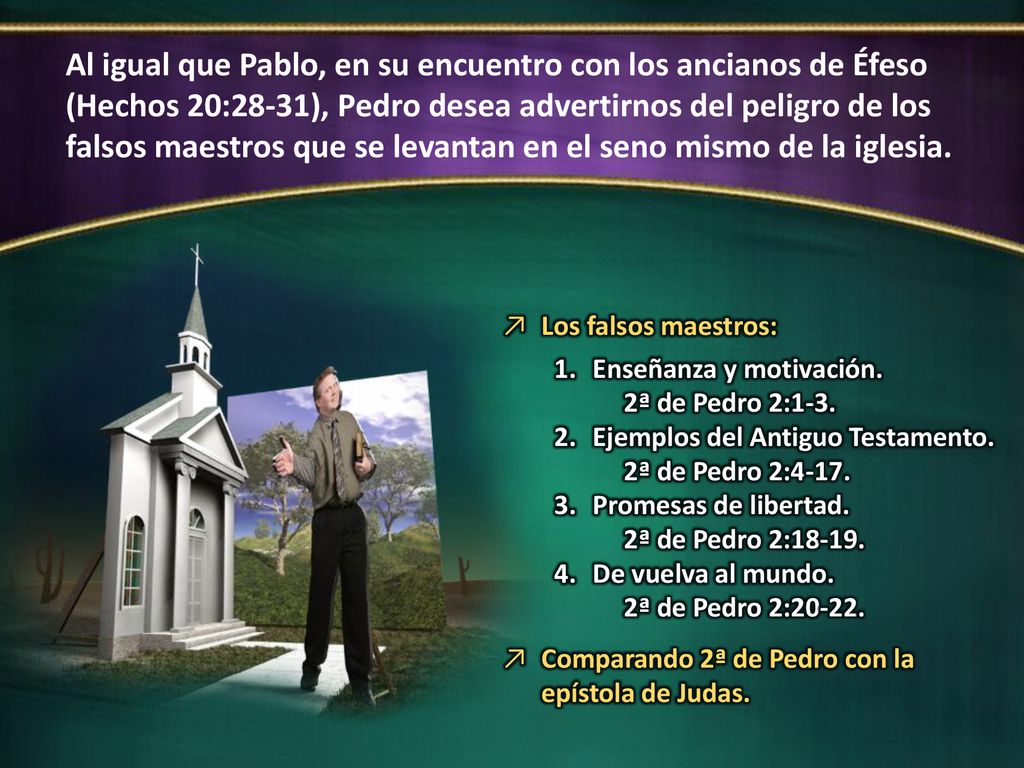 Al igual que Pablo, en su encuentro con los ancianos de Éfeso (Hechos 20:28-31), Pedro desea advertirnos del peligro de los falsos maestros que se levantan en el seno mismo de la iglesia.