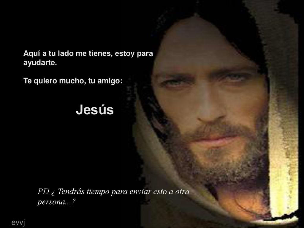 Jesús PD ¿ Tendrás tiempo para enviar esto a otra persona...