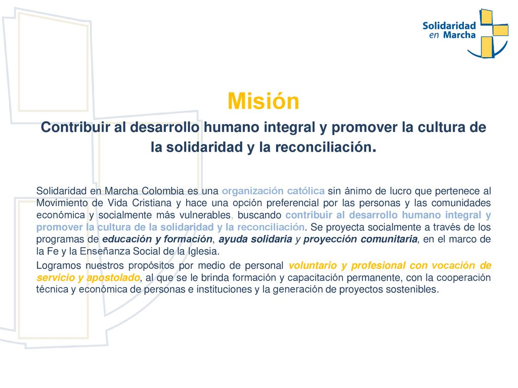 Misión Contribuir al desarrollo humano integral y promover la cultura de la solidaridad y la reconciliación.