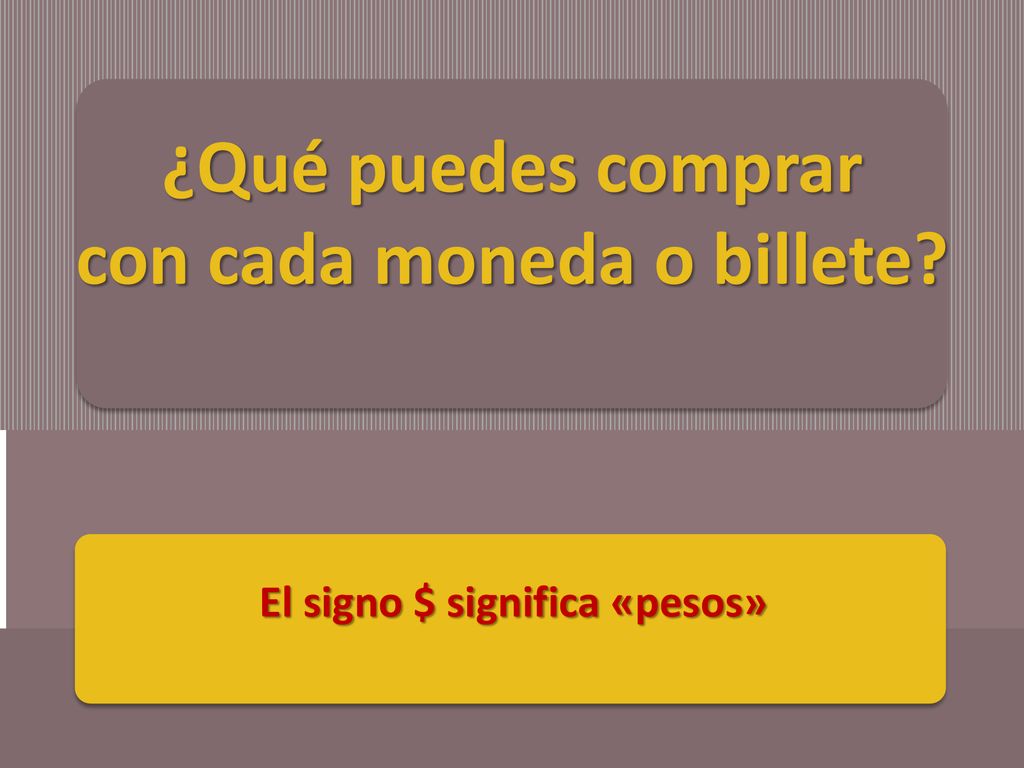 con cada moneda o billete El signo $ significa «pesos»
