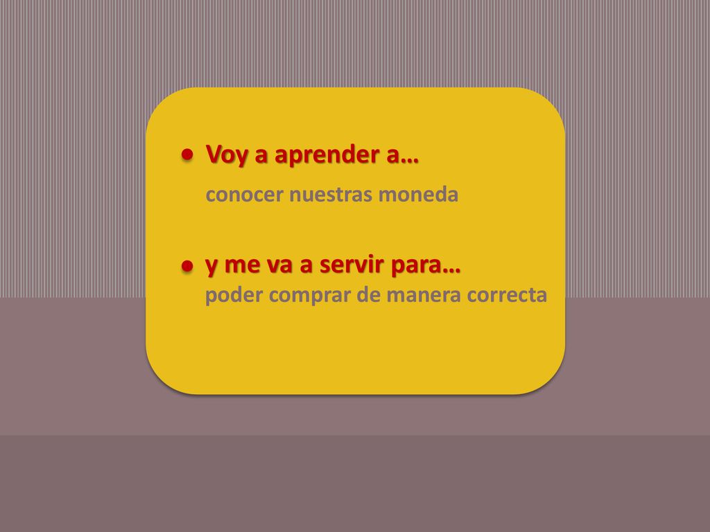 Voy a aprender a… y me va a servir para… conocer nuestras moneda