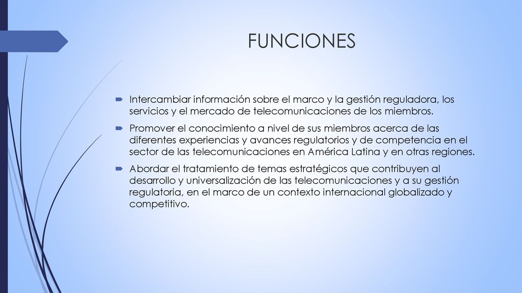 FUNCIONES Intercambiar información sobre el marco y la gestión reguladora, los servicios y el mercado de telecomunicaciones de los miembros.