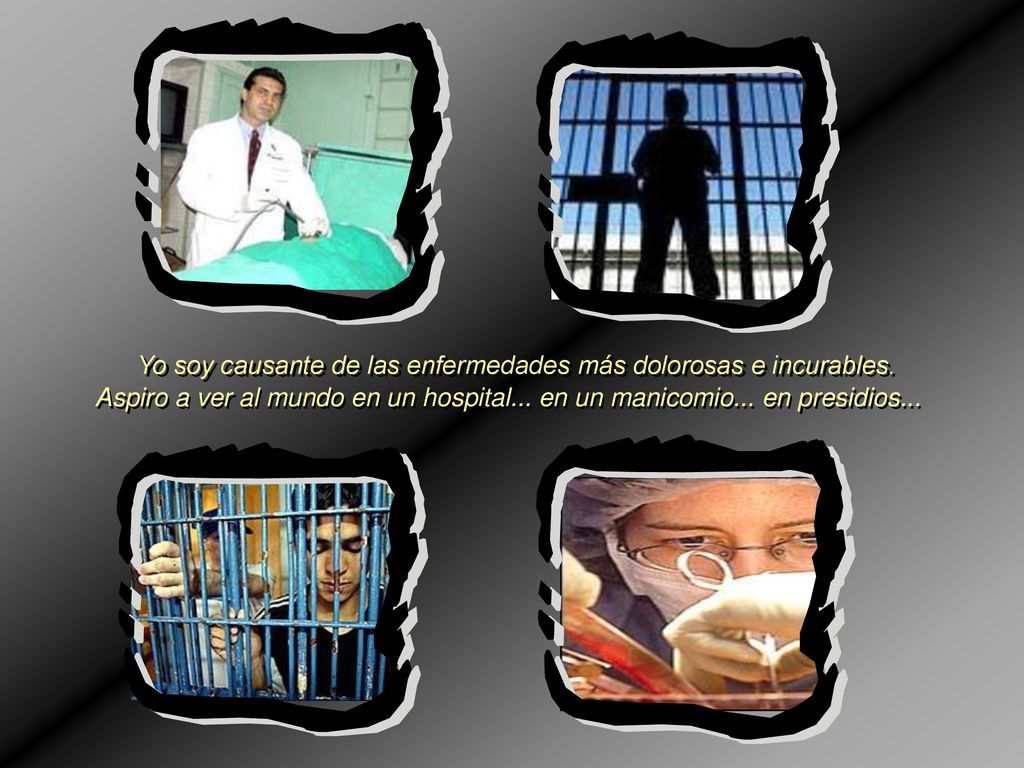 Yo soy causante de las enfermedades más dolorosas e incurables.