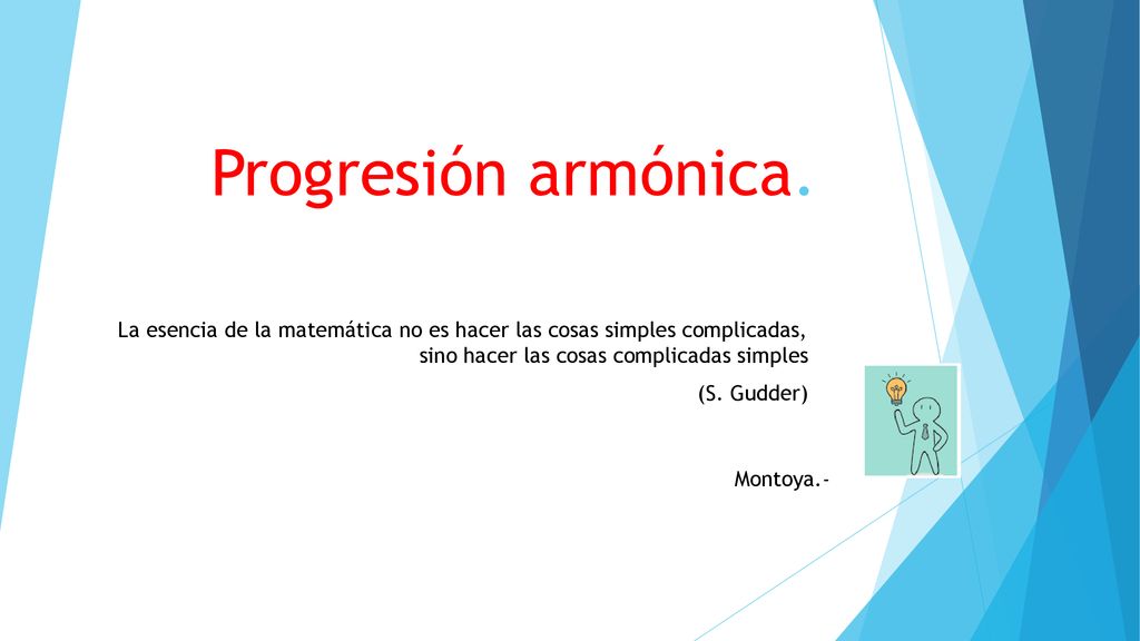 Progresión armónica. La esencia de la matemática no es hacer las cosas simples complicadas, sino hacer las cosas complicadas simples.