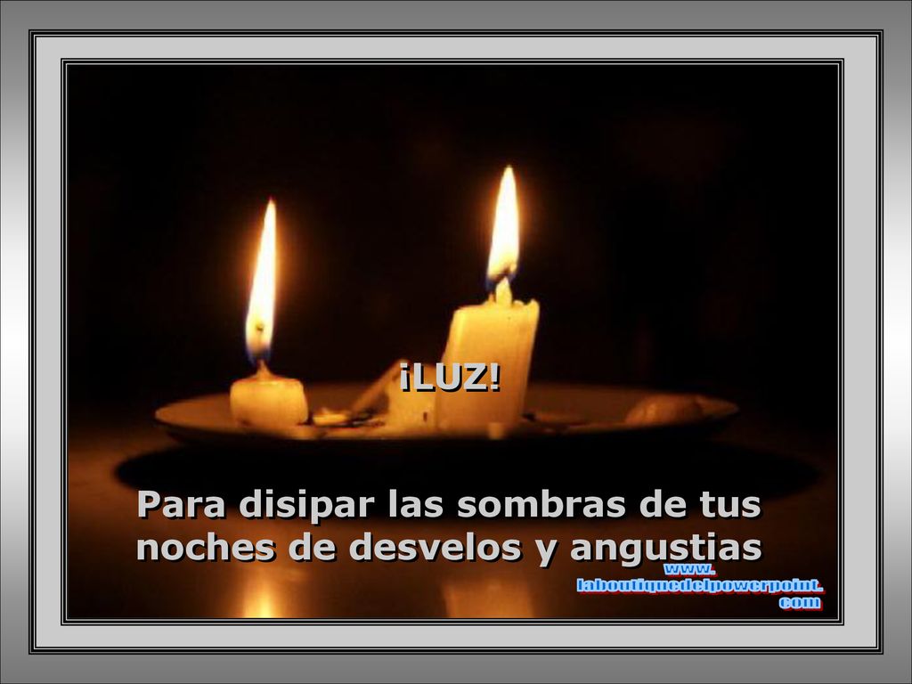 Para disipar las sombras de tus noches de desvelos y angustias