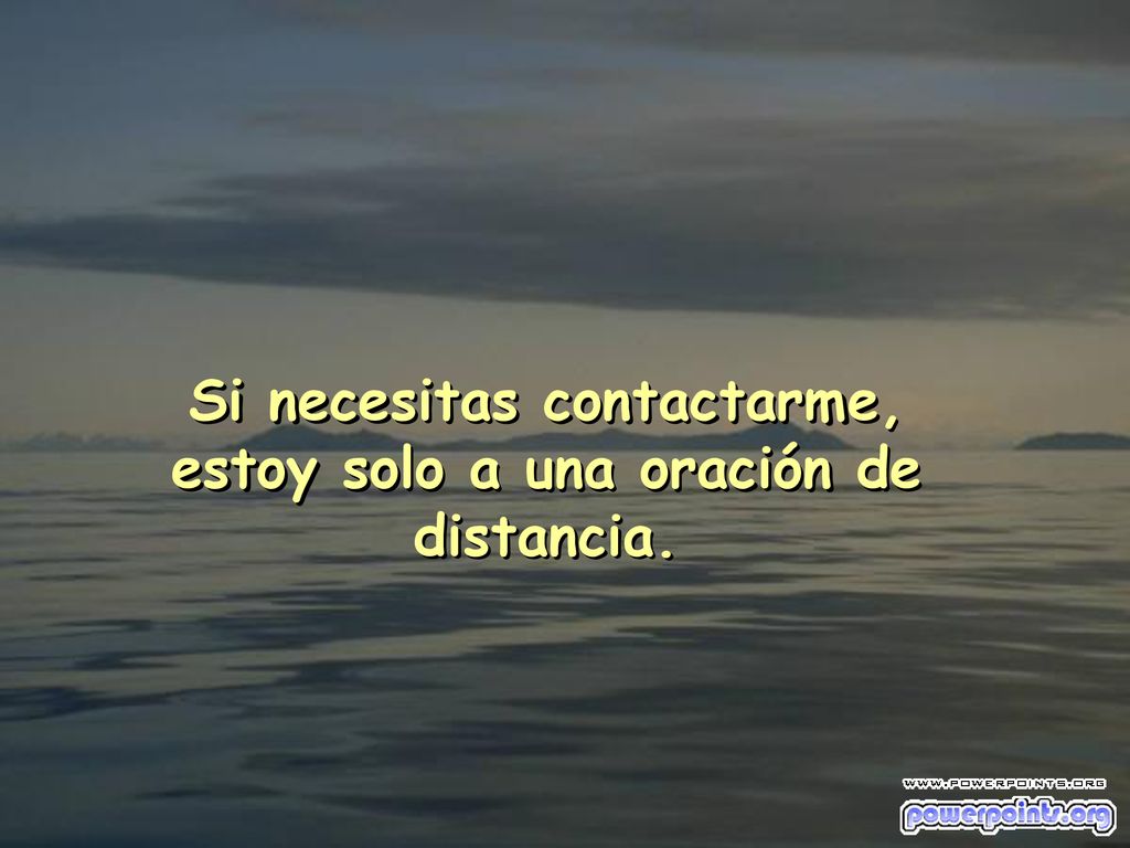 Si necesitas contactarme, estoy solo a una oración de distancia.