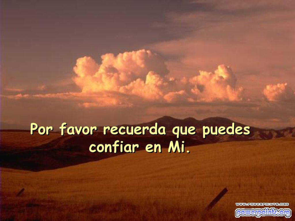 Por favor recuerda que puedes confiar en Mi.
