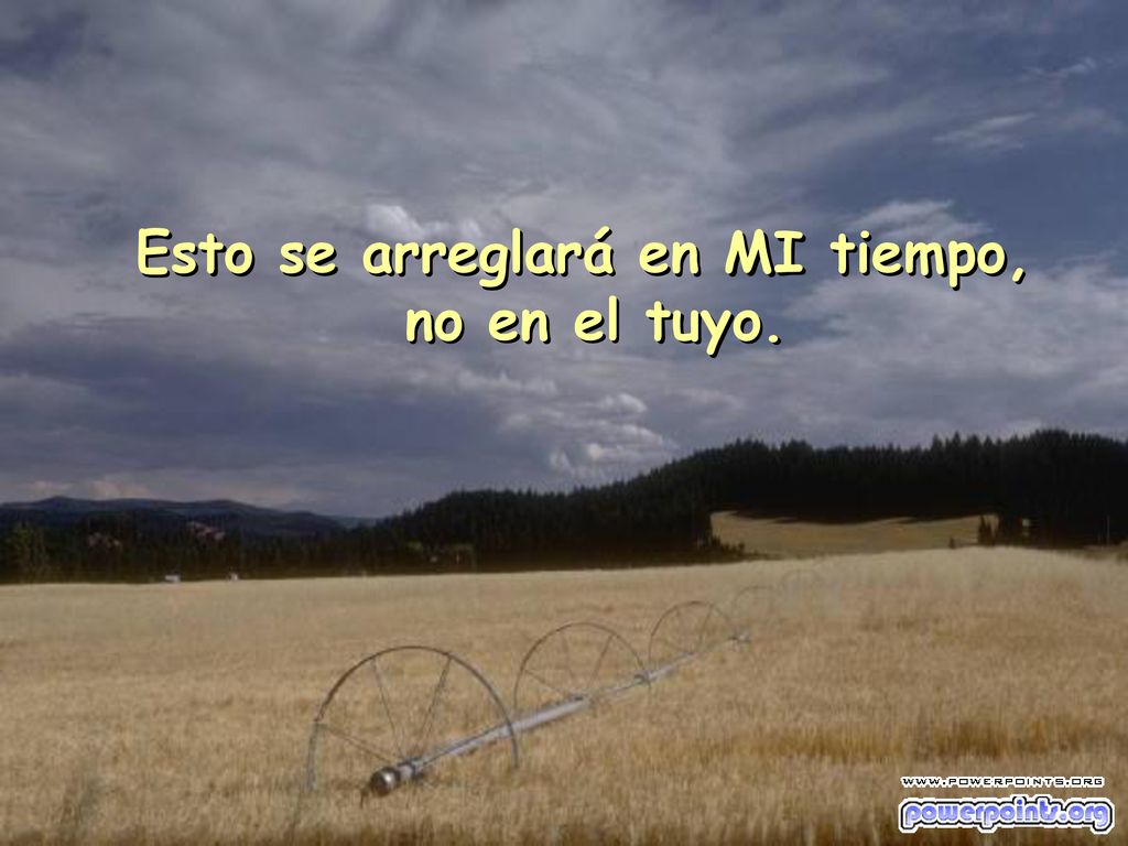 Esto se arreglará en MI tiempo, no en el tuyo.