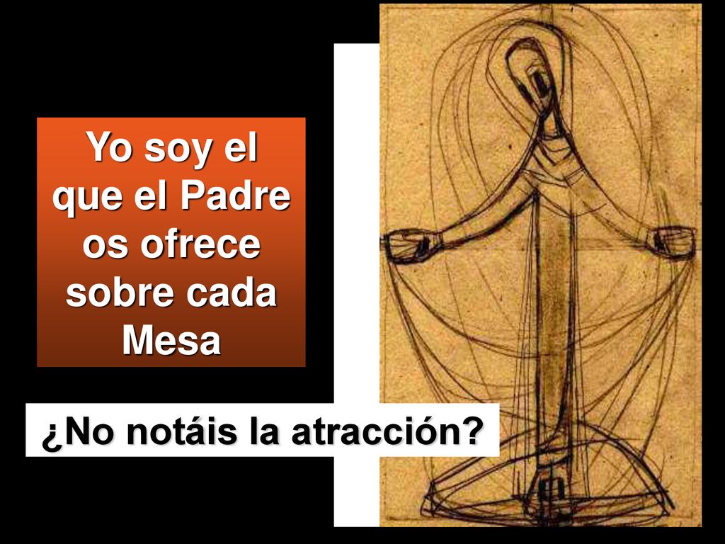 Yo soy el que el Padre os ofrece sobre cada Mesa