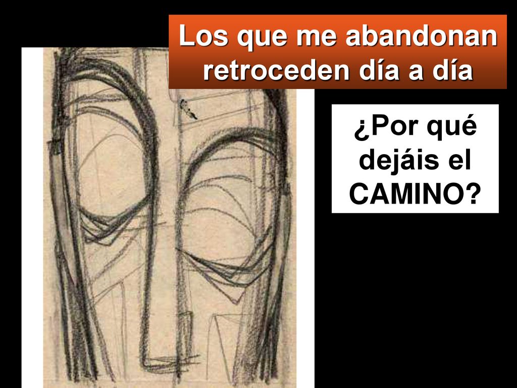 Los que me abandonan retroceden día a día ¿Por qué dejáis el CAMINO