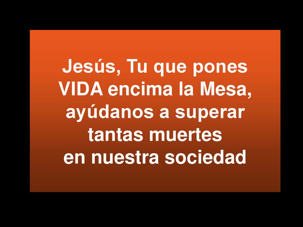 Jesús, Tu que pones VIDA encima la Mesa, ayúdanos a superar tantas muertes en nuestra sociedad