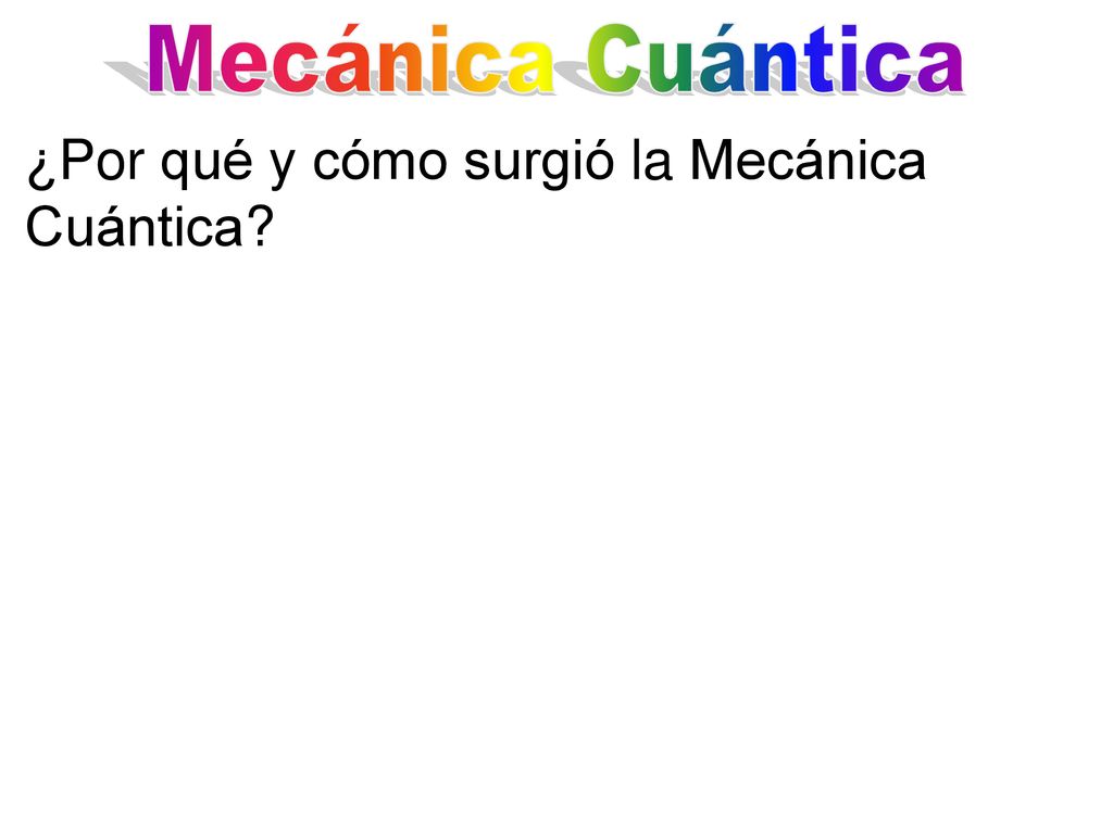 Mecánica Cuántica ¿Por qué y cómo surgió la Mecánica Cuántica