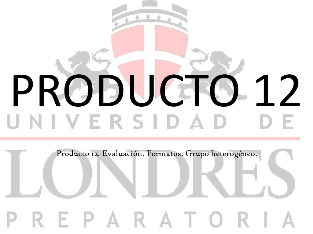 Producto 12. Evaluación. Formatos. Grupo heterogéneo.
