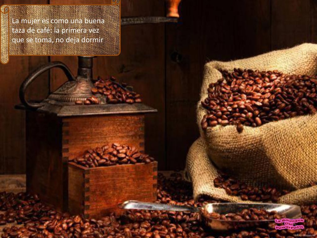 La mujer es como una buena taza de café: la primera vez que se toma, no deja dormir