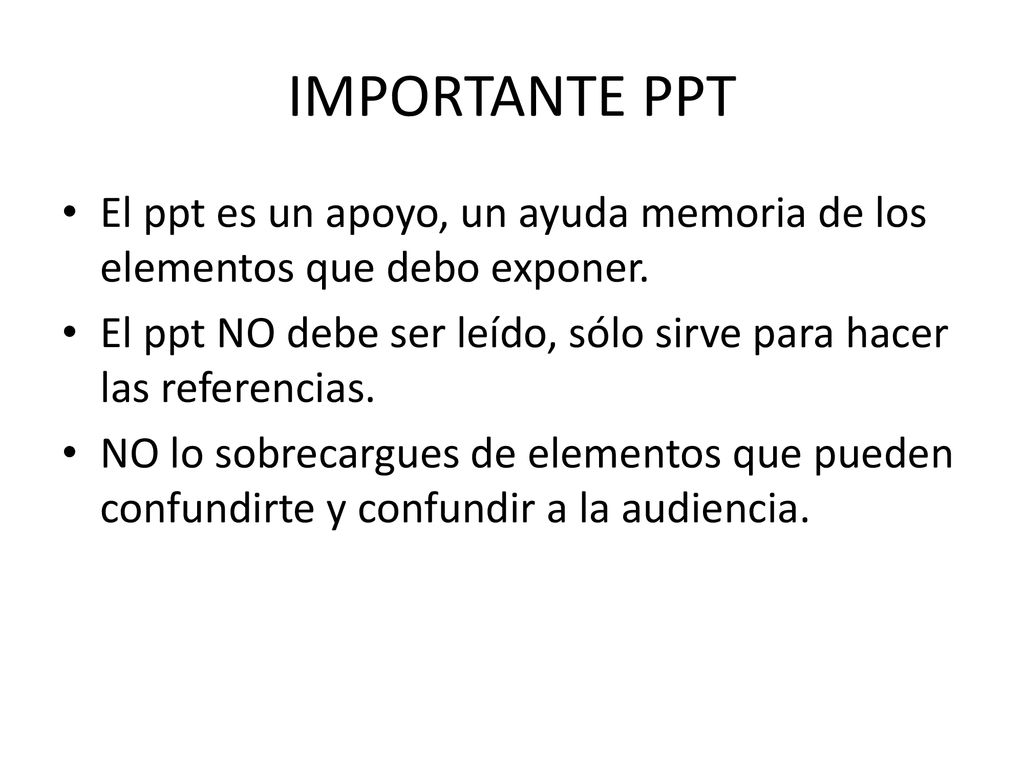 IMPORTANTE PPT El ppt es un apoyo, un ayuda memoria de los elementos que debo exponer.