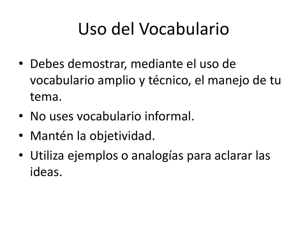 Uso del Vocabulario Debes demostrar, mediante el uso de vocabulario amplio y técnico, el manejo de tu tema.