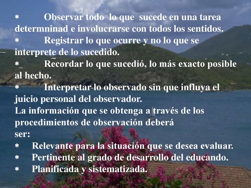 * Observar todo lo que sucede en una tarea determninad e involucrarse con todos los sentidos.