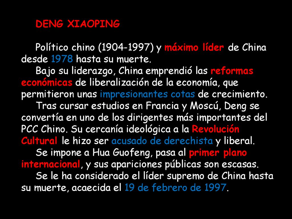 DENG XIAOPING Político chino ( ) y máximo líder de China desde 1978 hasta su muerte.