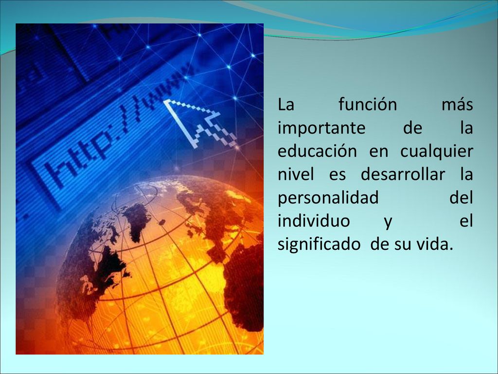 La función más importante de la educación en cualquier nivel es desarrollar la personalidad del individuo y el significado de su vida.