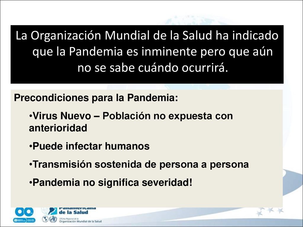 La Organización Mundial de la Salud ha indicado que la Pandemia es inminente pero que aún no se sabe cuándo ocurrirá.