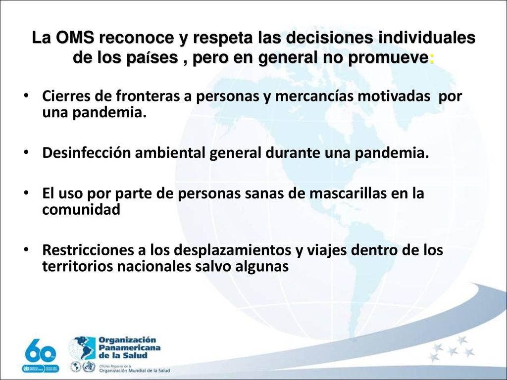 La OMS reconoce y respeta las decisiones individuales de los países , pero en general no promueve: