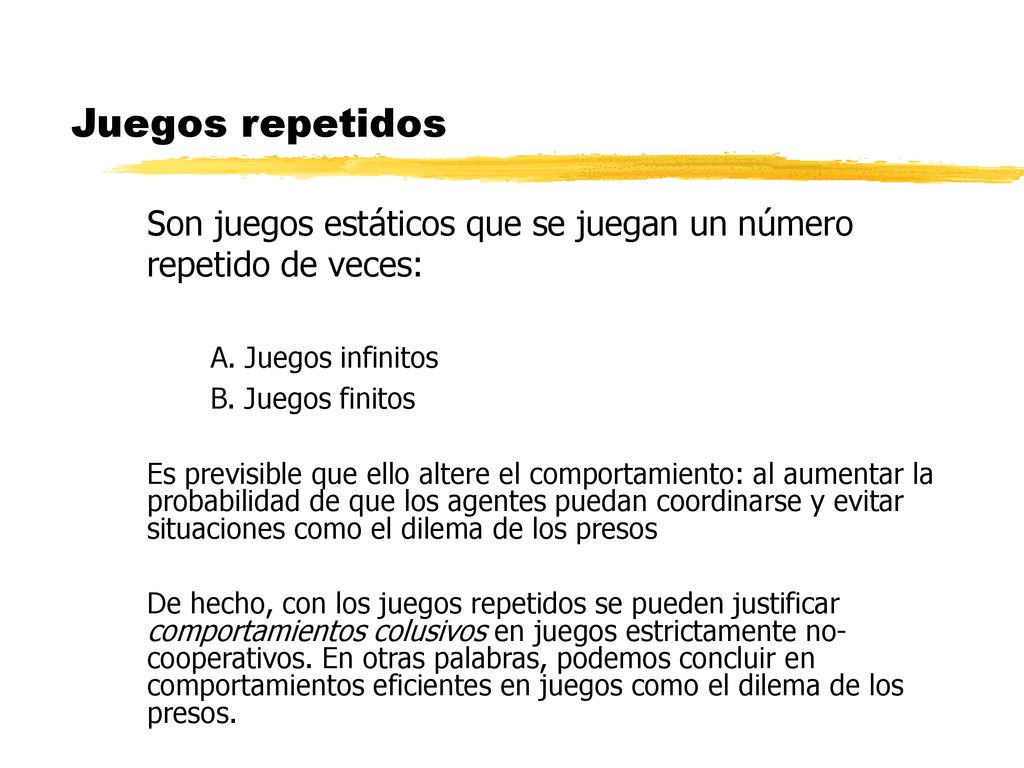 Juegos repetidos Son juegos estáticos que se juegan un número repetido de veces: A. Juegos infinitos.