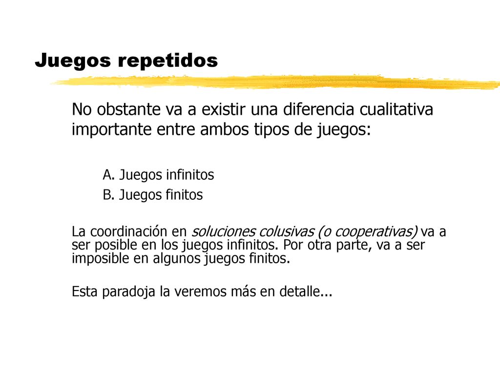 Juegos repetidos No obstante va a existir una diferencia cualitativa importante entre ambos tipos de juegos: