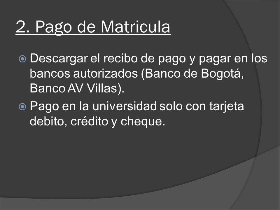2. Pago de Matricula Descargar el recibo de pago y pagar en los bancos autorizados (Banco de Bogotá, Banco AV Villas).