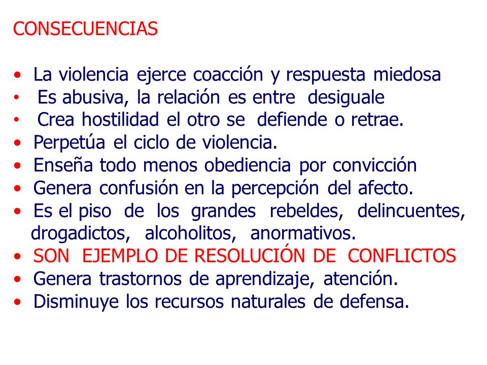 CONSECUENCIAS La violencia ejerce coacción y respuesta miedosa. Es abusiva, la relación es entre desiguale.