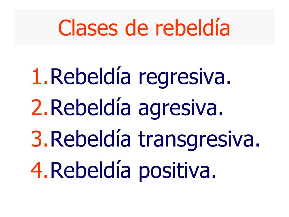 Clases de rebeldía Rebeldía regresiva. Rebeldía agresiva. Rebeldía transgresiva. Rebeldía positiva.